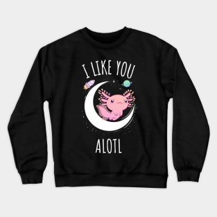 I Like You Alotl Crewneck Sweatshirt